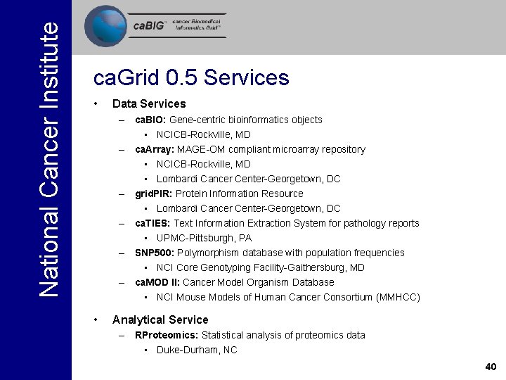 National Cancer Institute ca. Grid 0. 5 Services • Data Services – ca. BIO: National Cancer Institute ca. Grid 0. 5 Services • Data Services – ca. BIO: