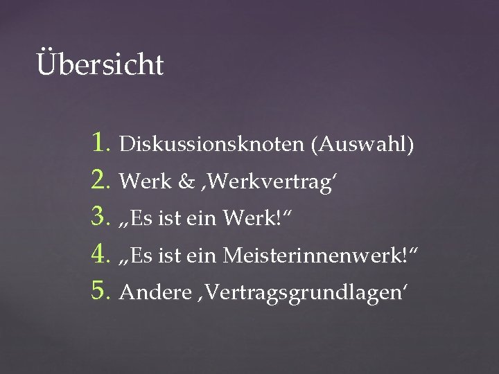 Übersicht 1. Diskussionsknoten (Auswahl) 2. Werk & ‚Werkvertrag‘ 3. „Es ist ein Werk!“ 4.