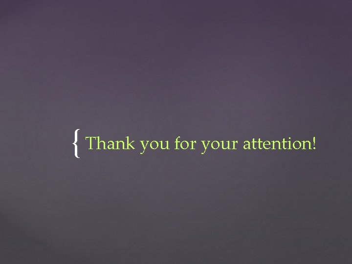 { Thank you for your attention! 