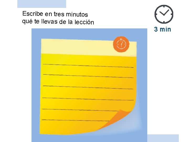 Escribe en tres minutos qué te llevas de la lección 3 min 