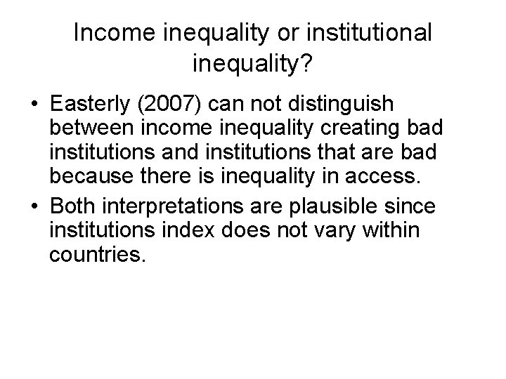 Income inequality or institutional inequality? • Easterly (2007) can not distinguish between income inequality