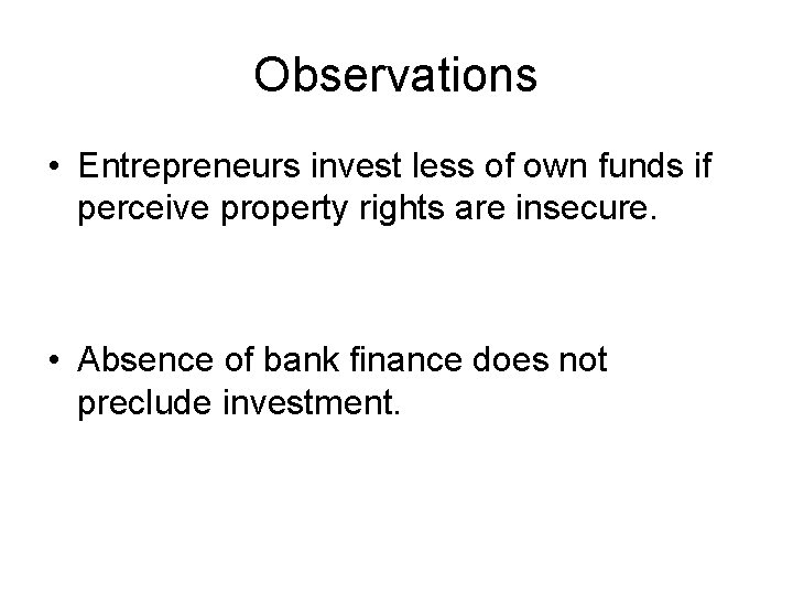 Observations • Entrepreneurs invest less of own funds if perceive property rights are insecure.