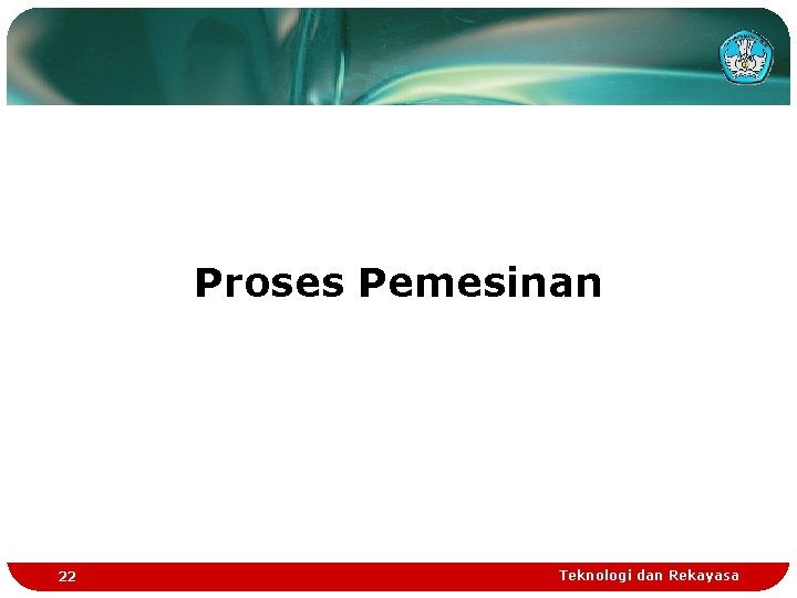 Proses Pemesinan 22 Teknologi dan Rekayasa 