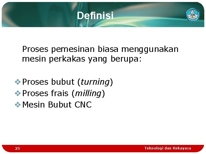 Definisi Proses pemesinan biasa menggunakan mesin perkakas yang berupa: v Proses bubut (turning) v