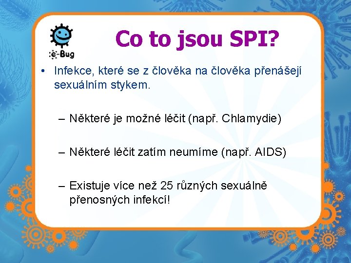 Co to jsou SPI? • Infekce, které se z člověka na člověka přenášejí sexuálním