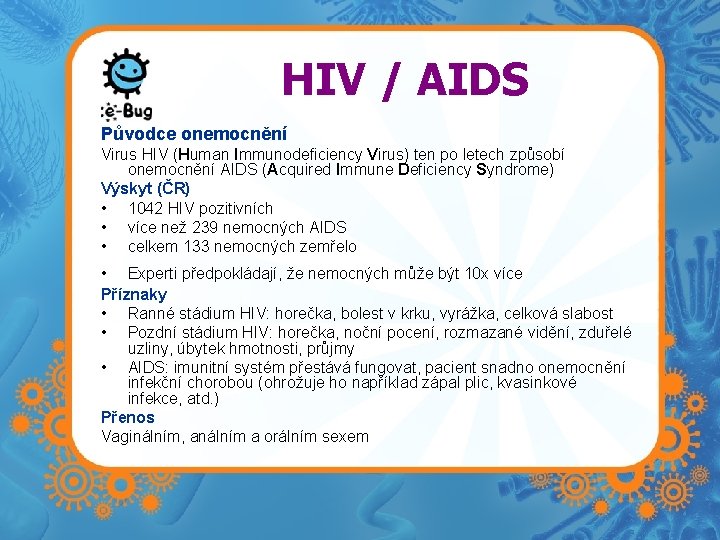 HIV / AIDS Původce onemocnění Virus HIV (Human Immunodeficiency Virus) ten po letech způsobí