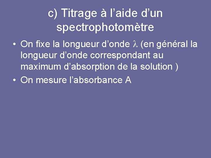 c) Titrage à l’aide d’un spectrophotomètre • On fixe la longueur d’onde (en général