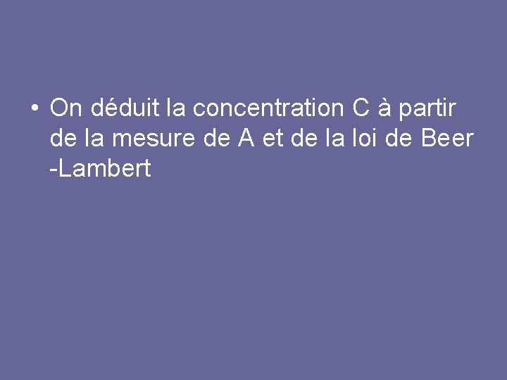 • On déduit la concentration C à partir de la mesure de A