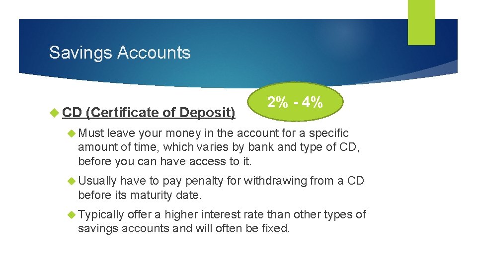 Savings Accounts CD (Certificate of Deposit) 2% - 4% Must leave your money in