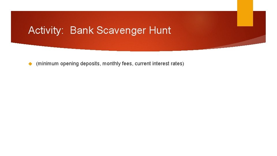 Activity: Bank Scavenger Hunt (minimum opening deposits, monthly fees, current interest rates) 