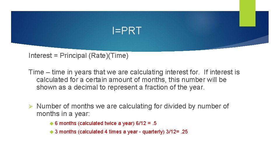I=PRT Interest = Principal (Rate)(Time) Time – time in years that we are calculating