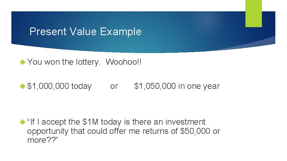 Present Value Example You won the lottery. Woohoo!! $1, 000 “If today or $1,