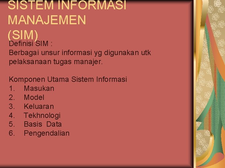 SISTEM INFORMASI MANAJEMEN (SIM) Definisi SIM : Berbagai unsur informasi yg digunakan utk pelaksanaan