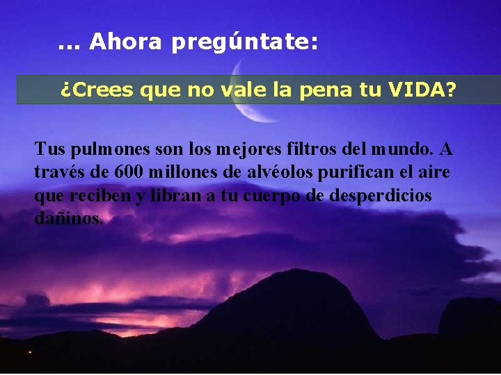 . . . Ahora pregúntate: ¿Crees que no vale la pena tu VIDA? Tus