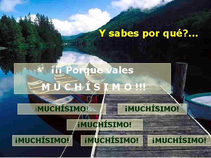 Y sabes por qué? . . . ¡¡¡ Porque vales M U C H