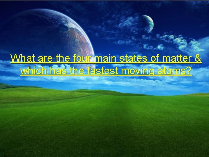 What are the four main states of matter & which has the fastest moving