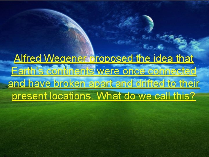 Alfred Wegener proposed the idea that Earth’s continents were once connected and have broken