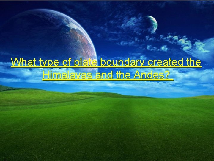 What type of plate boundary created the Himalayas and the Andes? 