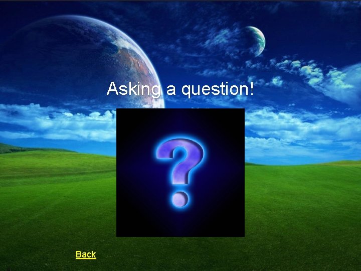 Asking a question! Back 