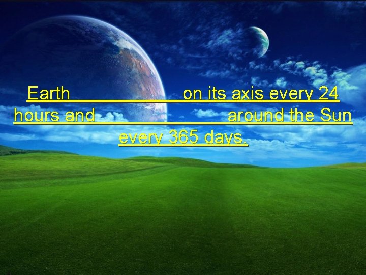 Earth _____ on its axis every 24 hours and ______ around the Sun every