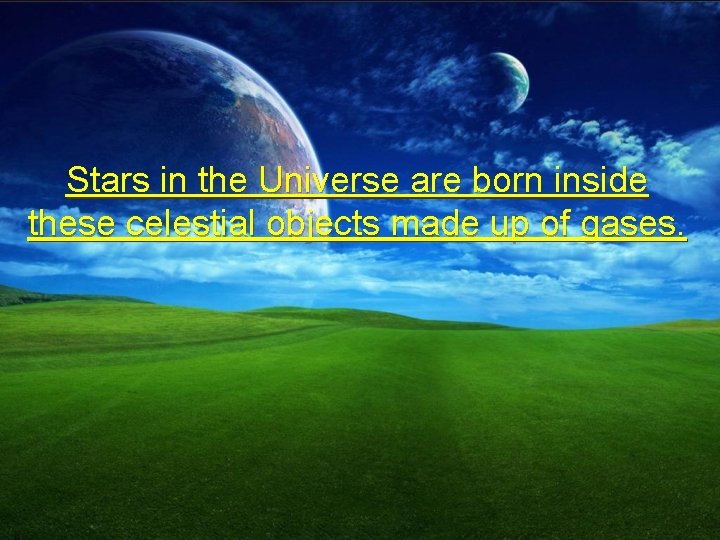 Stars in the Universe are born inside these celestial objects made up of gases.