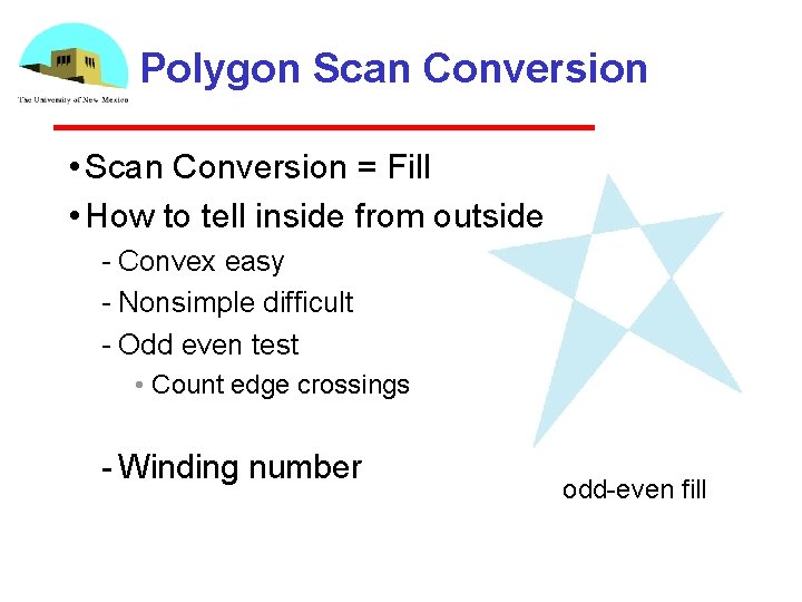Polygon Scan Conversion • Scan Conversion = Fill • How to tell inside from