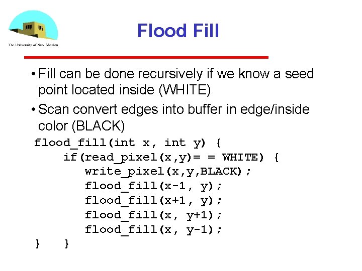 Flood Fill • Fill can be done recursively if we know a seed point
