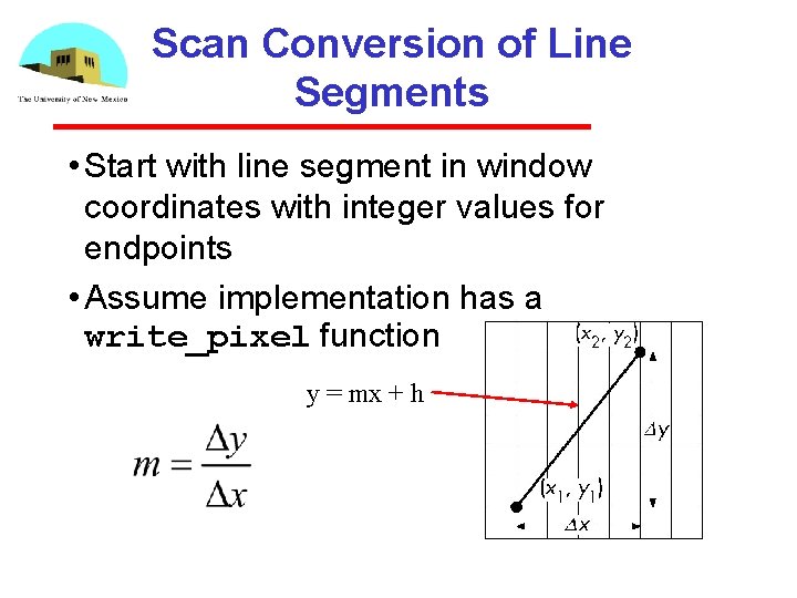 Scan Conversion of Line Segments • Start with line segment in window coordinates with