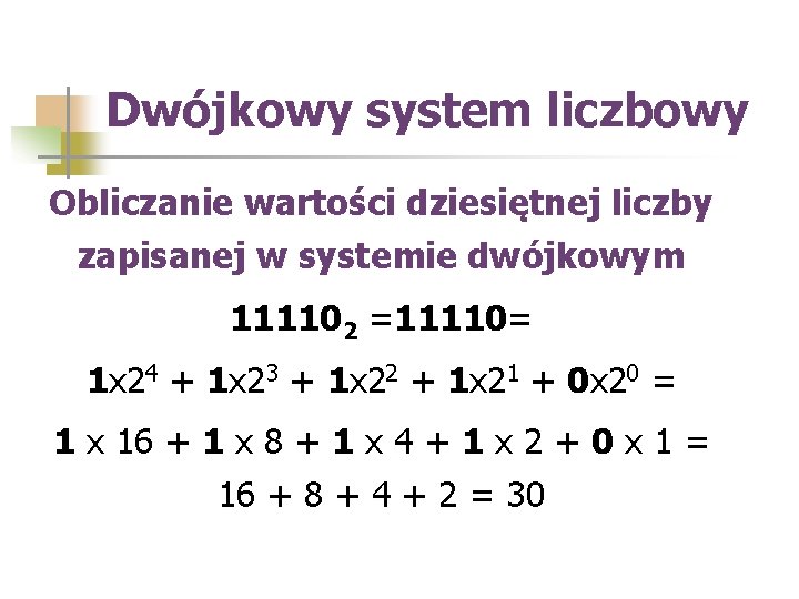 Dwójkowy system liczbowy Obliczanie wartości dziesiętnej liczby zapisanej w systemie dwójkowym 111102 =11110= 1