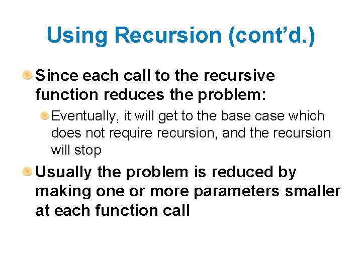Using Recursion (cont’d. ) Since each call to the recursive function reduces the problem: Using Recursion (cont’d. ) Since each call to the recursive function reduces the problem:
