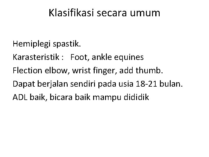 Klasifikasi secara umum Hemiplegi spastik. Karasteristik : Foot, ankle equines Flection elbow, wrist finger,