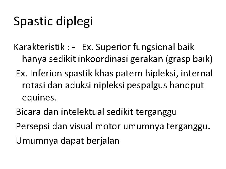 Spastic diplegi Karakteristik : - Ex. Superior fungsional baik hanya sedikit inkoordinasi gerakan (grasp