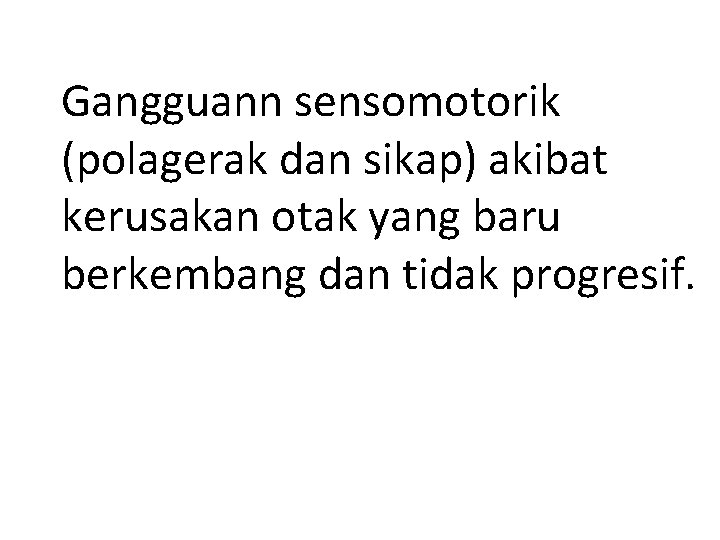 Gangguann sensomotorik (polagerak dan sikap) akibat kerusakan otak yang baru berkembang dan tidak progresif.