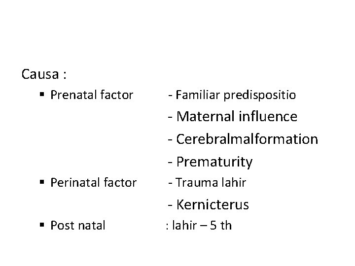 Causa : § Prenatal factor - Familiar predispositio - Maternal influence - Cerebralmalformation -