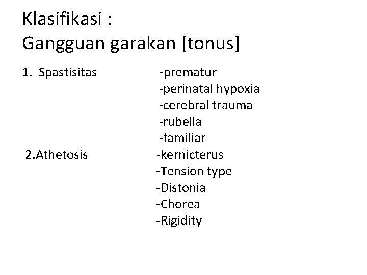 Klasifikasi : Gangguan garakan [tonus] 1. Spastisitas 2. Athetosis -prematur -perinatal hypoxia -cerebral trauma