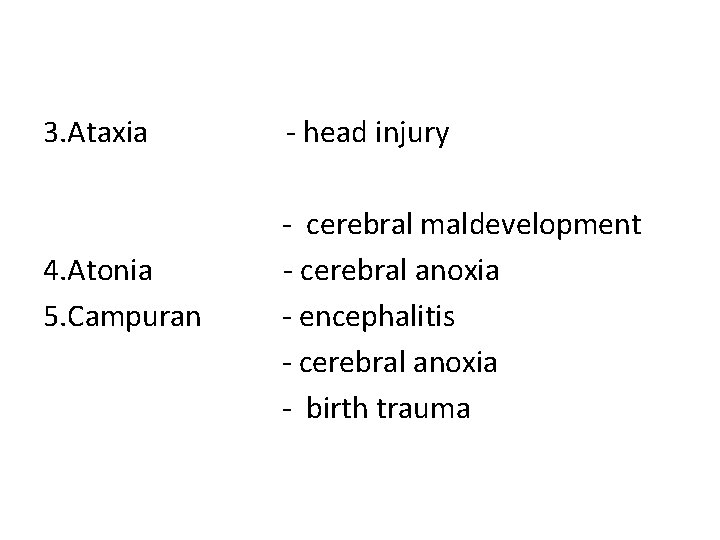3. Ataxia 4. Atonia 5. Campuran - head injury - cerebral maldevelopment - cerebral