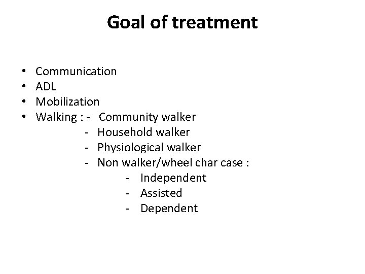 Goal of treatment • • Communication ADL Mobilization Walking : - Community walker -