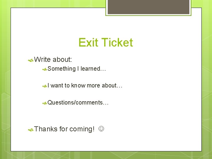 Exit Ticket Write about: Something I I learned… want to know more about… Questions/comments…