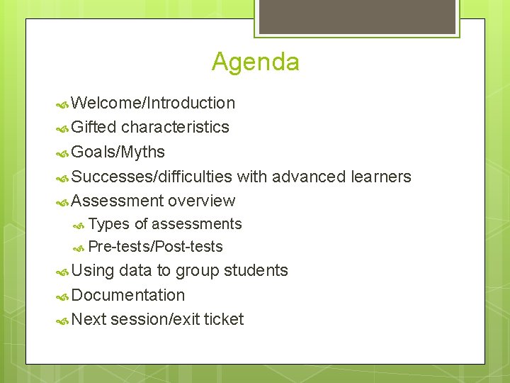 Agenda Welcome/Introduction Gifted characteristics Goals/Myths Successes/difficulties with advanced learners Assessment overview Types of assessments