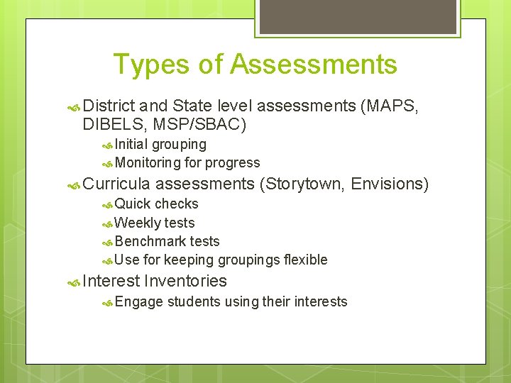 Types of Assessments District and State level assessments (MAPS, DIBELS, MSP/SBAC) Initial grouping Monitoring