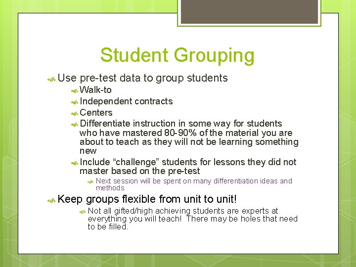 Student Grouping Use pre-test data to group students Walk-to Independent contracts Centers Differentiate instruction