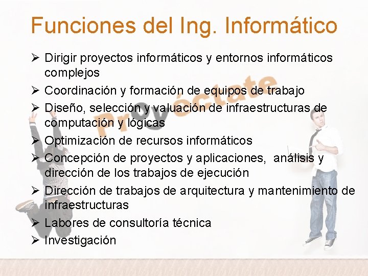 Funciones del Ing. Informático Ø Dirigir proyectos informáticos y entornos informáticos complejos Ø Coordinación