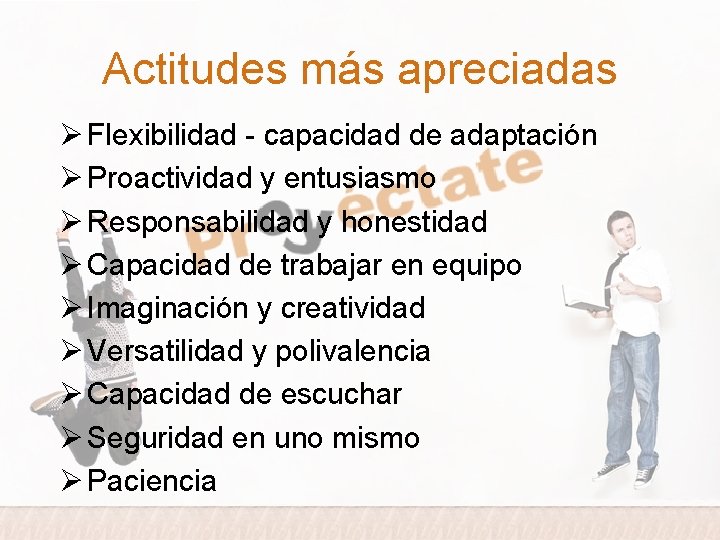 Actitudes más apreciadas Ø Flexibilidad - capacidad de adaptación Ø Proactividad y entusiasmo Ø