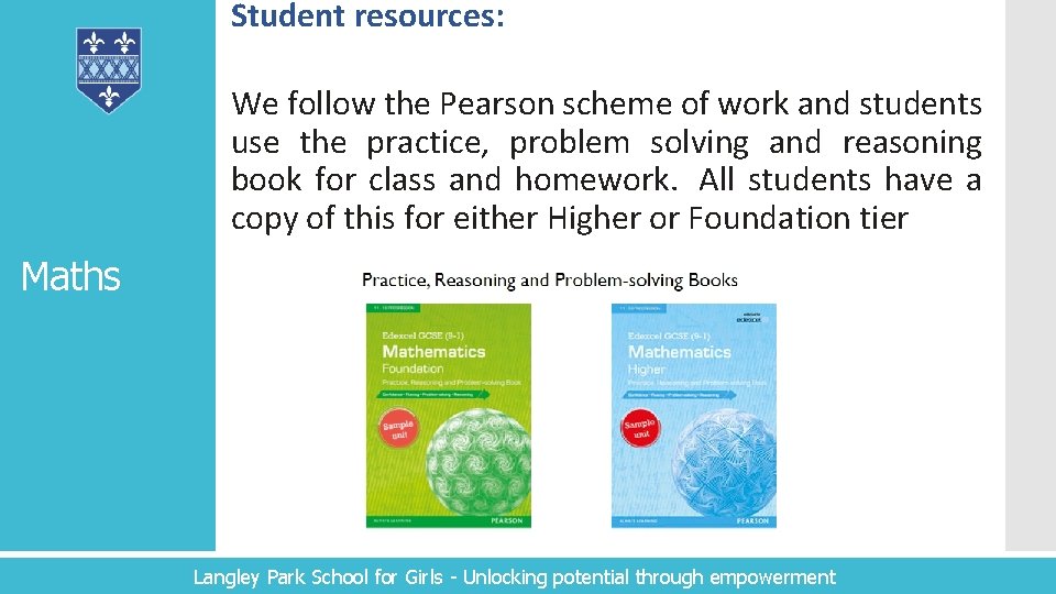 Student resources: We follow the Pearson scheme of work and students use the practice,