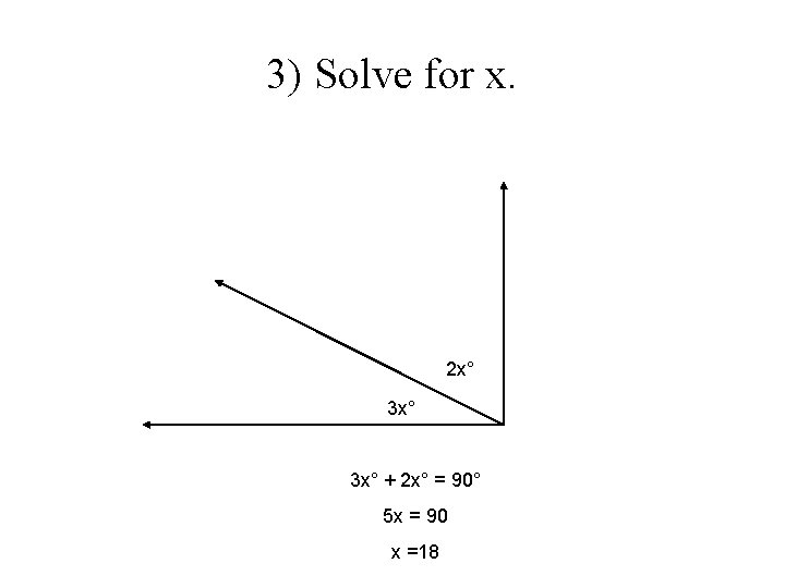 3) Solve for x. 2 x° 3 x° + 2 x° = 90° 5