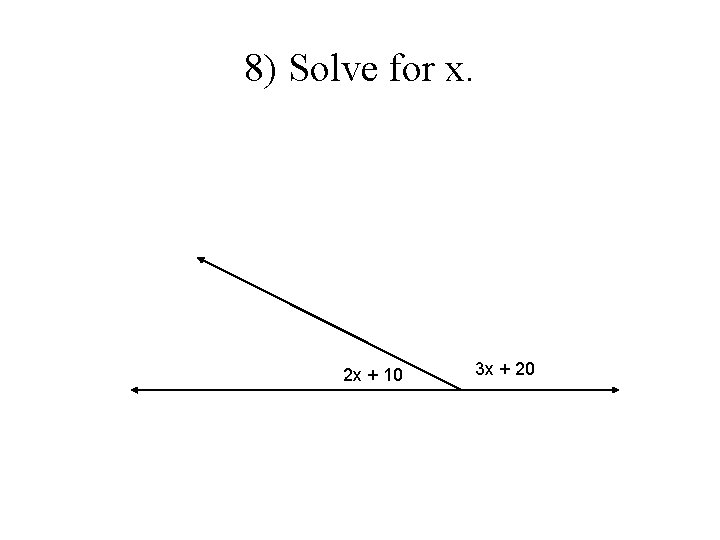 8) Solve for x. 2 x + 10 3 x + 20 