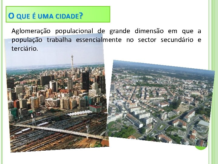 O QUE É UMA CIDADE? Aglomeração populacional de grande dimensão em que a população