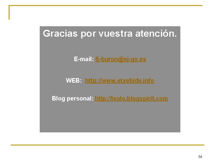 Gracias por vuestra atención. E-mail: fj-buron@ej-gv. es WEB: http: //www. etxebide. info Blog personal: