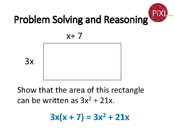 Problem Solving and Reasoning x+ 7 3 x Show that the area of this