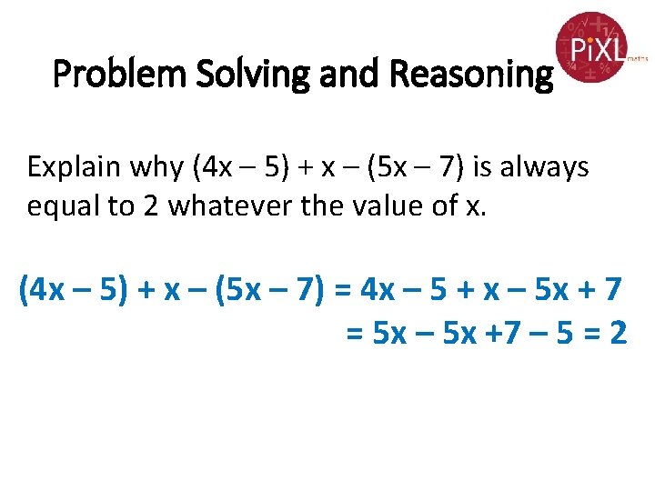 Problem Solving and Reasoning Explain why (4 x – 5) + x – (5